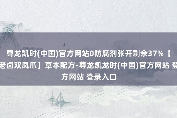 尊龙凯时(中国)官方网站0防腐剂张开剩余37%【钱家香老卤双凤爪】草本配方-尊龙凯龙时(中国)官方网站 登录入口