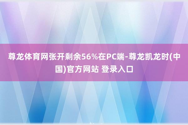 尊龙体育网张开剩余56%在PC端-尊龙凯龙时(中国)官方网站 登录入口