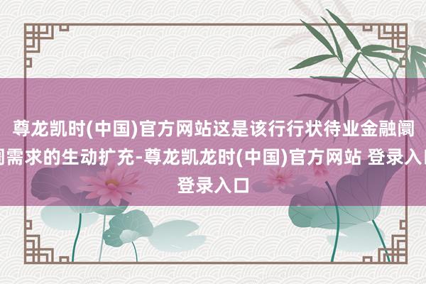 尊龙凯时(中国)官方网站这是该行行状待业金融阛阓需求的生动扩充-尊龙凯龙时(中国)官方网站 登录入口